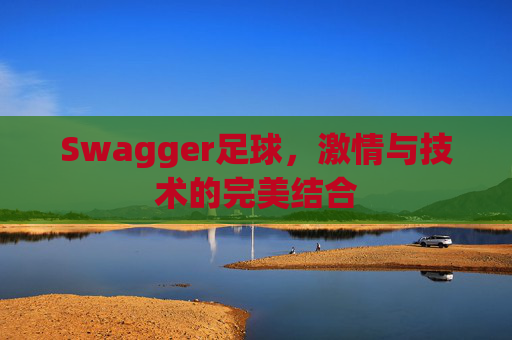 Swagger足球，激情与技术的完美结合