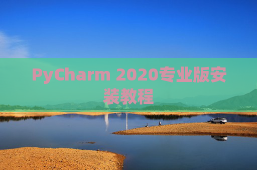 PyCharm 2020专业版安装教程